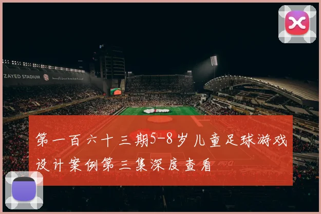 第一百六十三期5-8岁儿童足球游戏设计案例第三集深度查看