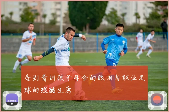 告别青训孩子母会的眼泪与职业足球的残酷生意